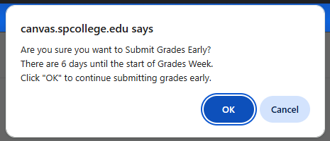 popup: Are you sure you want to Submit Grades Early? There are ___ days until the start of Grades Week. Click "OK" to continue submitting grades early."