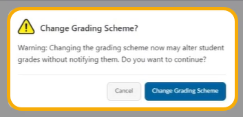 If you choose a different grading scheme than the one you've been using for the duration of your course, a pop-up will appear warning you that this may alter students' grades without notifying them. You'll need to select Cancel, and then reselect your original grading scheme, or the Change Grading Scheme button to confirm that you understand the risks.
