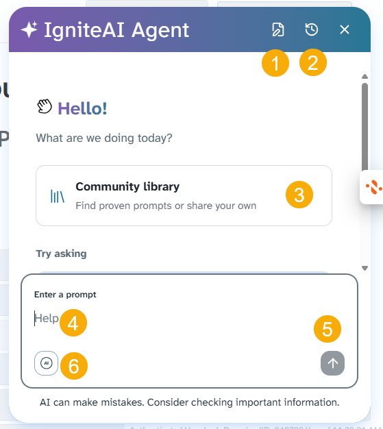 By default, it opens in the Chat view, but if you ever need to return to this view, select the Chat button (1).   Select the Chat History button (2) to see previous chats.   Select the Community Library button (3) to find prompts shared by other users or share you own.   To write a prompt, enter it in the text field (4) and then select the arrow (5).   To see the IgniteAI Privacy Policy, press the AI button (6). 