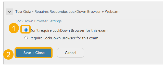 Select Don't require LockDown Browser for this exam (1) and then select Save + Close (2). 