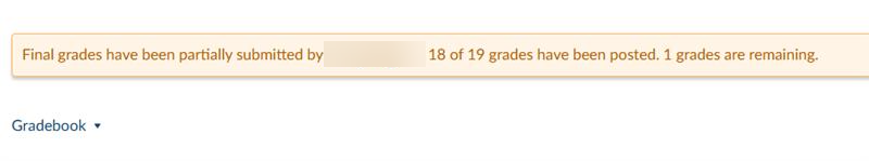 Screenshot showing the text "Final Grades have been partially submitted by [professor's name blurred out for privacy]. 18/19 grades have been posted. 1 grades are remaining."